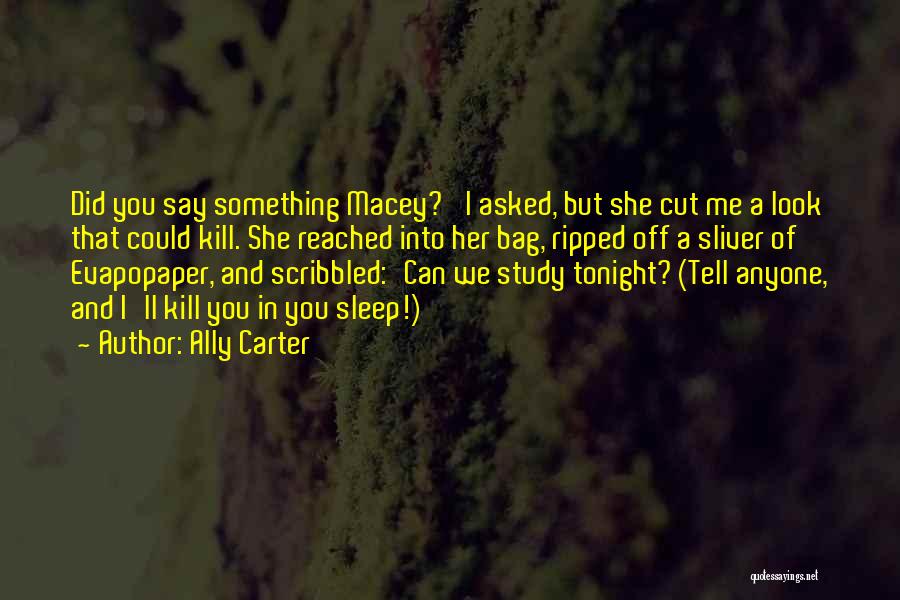 Ally Carter Quotes: Did You Say Something Macey?' I Asked, But She Cut Me A Look That Could Kill. She Reached Into Her