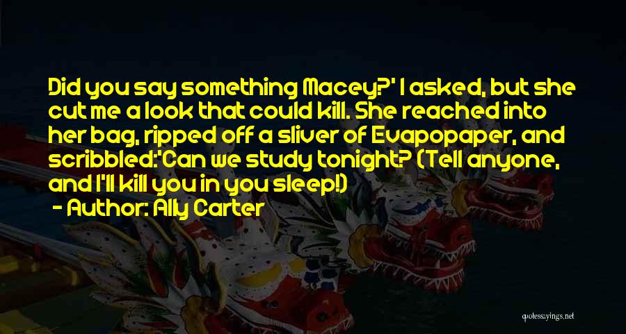 Ally Carter Quotes: Did You Say Something Macey?' I Asked, But She Cut Me A Look That Could Kill. She Reached Into Her