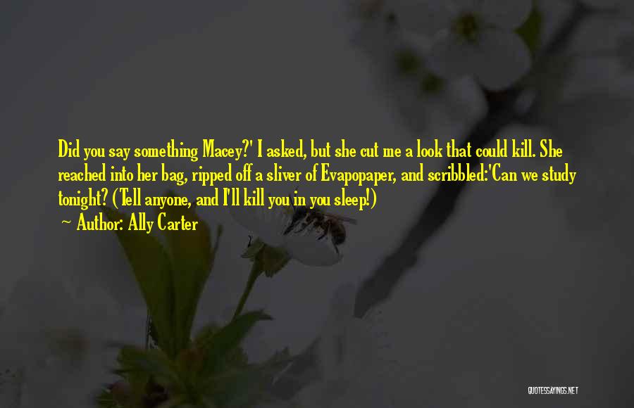 Ally Carter Quotes: Did You Say Something Macey?' I Asked, But She Cut Me A Look That Could Kill. She Reached Into Her