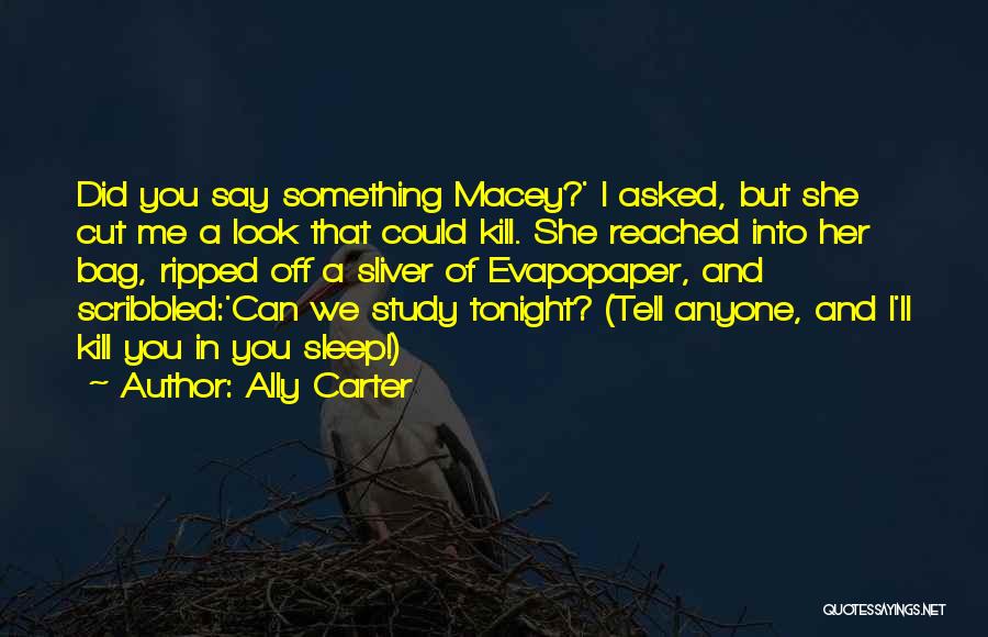 Ally Carter Quotes: Did You Say Something Macey?' I Asked, But She Cut Me A Look That Could Kill. She Reached Into Her