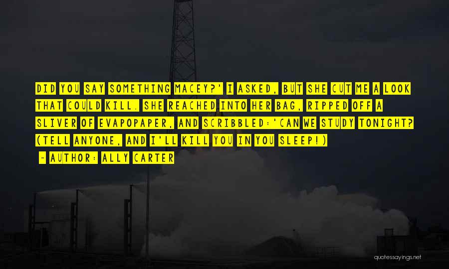 Ally Carter Quotes: Did You Say Something Macey?' I Asked, But She Cut Me A Look That Could Kill. She Reached Into Her