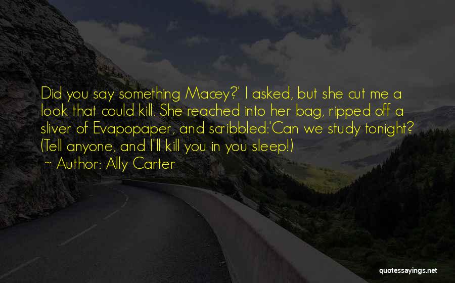 Ally Carter Quotes: Did You Say Something Macey?' I Asked, But She Cut Me A Look That Could Kill. She Reached Into Her