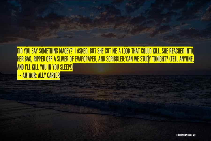 Ally Carter Quotes: Did You Say Something Macey?' I Asked, But She Cut Me A Look That Could Kill. She Reached Into Her