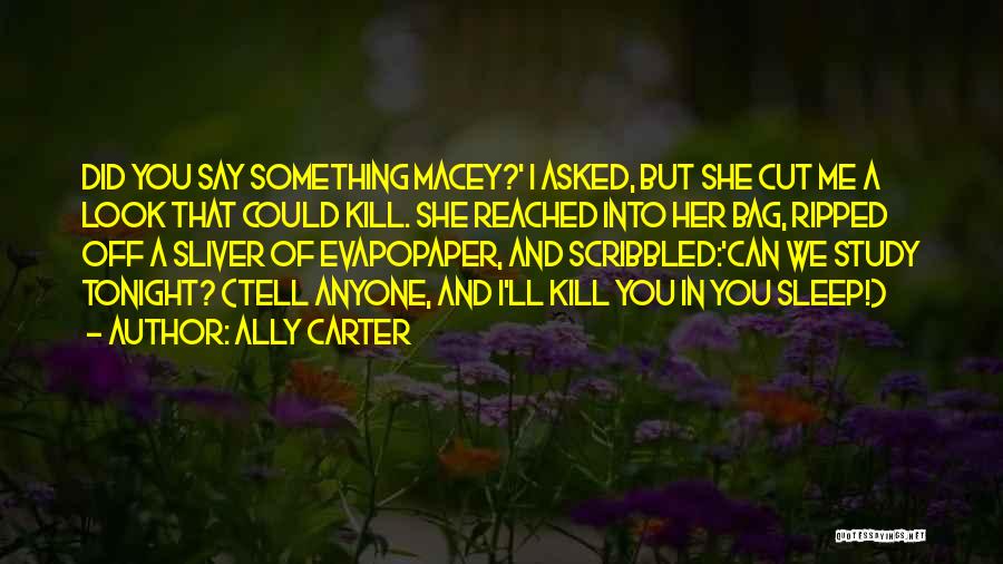 Ally Carter Quotes: Did You Say Something Macey?' I Asked, But She Cut Me A Look That Could Kill. She Reached Into Her