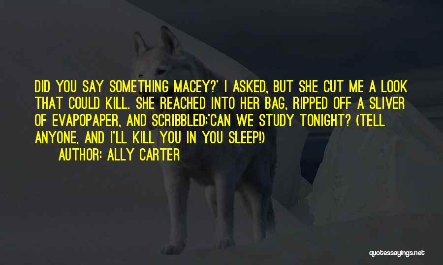 Ally Carter Quotes: Did You Say Something Macey?' I Asked, But She Cut Me A Look That Could Kill. She Reached Into Her