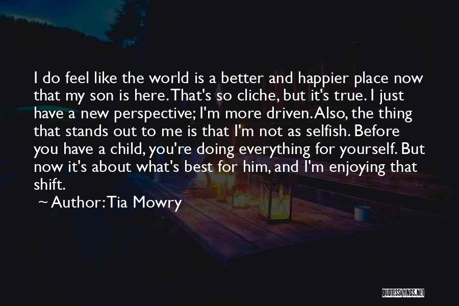 Tia Mowry Quotes: I Do Feel Like The World Is A Better And Happier Place Now That My Son Is Here. That's So