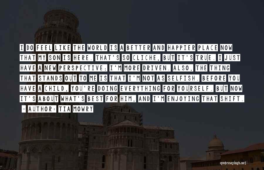 Tia Mowry Quotes: I Do Feel Like The World Is A Better And Happier Place Now That My Son Is Here. That's So