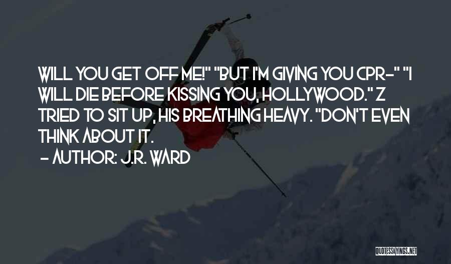 J.R. Ward Quotes: Will You Get Off Me! But I'm Giving You Cpr- I Will Die Before Kissing You, Hollywood. Z Tried To