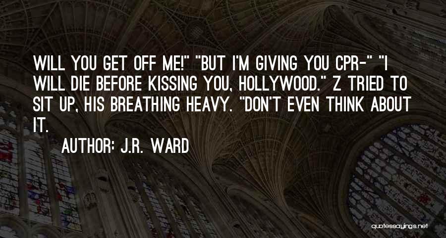 J.R. Ward Quotes: Will You Get Off Me! But I'm Giving You Cpr- I Will Die Before Kissing You, Hollywood. Z Tried To
