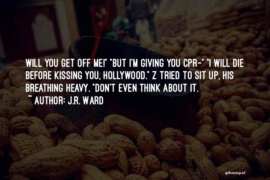 J.R. Ward Quotes: Will You Get Off Me! But I'm Giving You Cpr- I Will Die Before Kissing You, Hollywood. Z Tried To