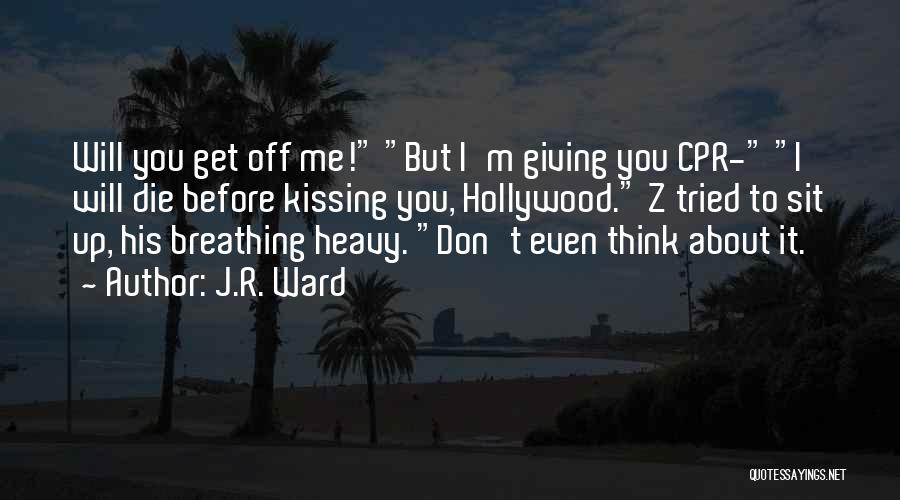 J.R. Ward Quotes: Will You Get Off Me! But I'm Giving You Cpr- I Will Die Before Kissing You, Hollywood. Z Tried To