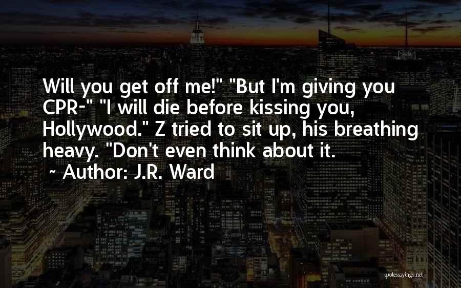 J.R. Ward Quotes: Will You Get Off Me! But I'm Giving You Cpr- I Will Die Before Kissing You, Hollywood. Z Tried To