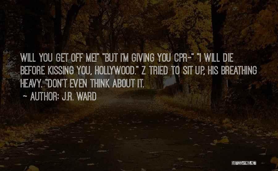 J.R. Ward Quotes: Will You Get Off Me! But I'm Giving You Cpr- I Will Die Before Kissing You, Hollywood. Z Tried To