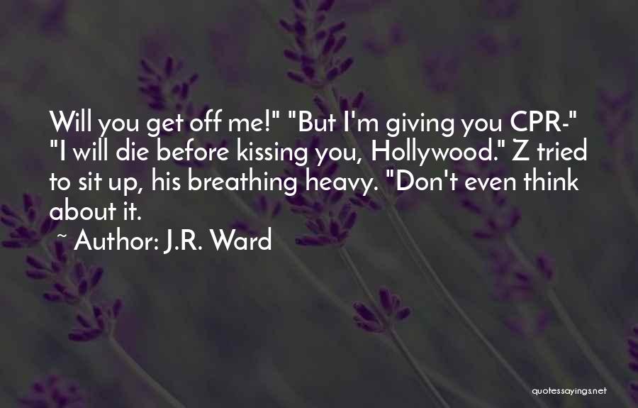 J.R. Ward Quotes: Will You Get Off Me! But I'm Giving You Cpr- I Will Die Before Kissing You, Hollywood. Z Tried To