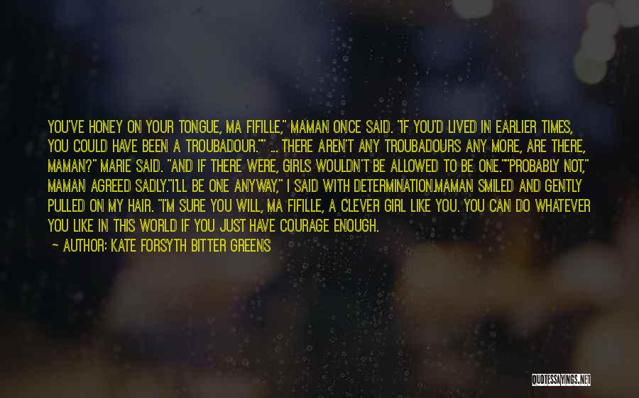 Kate Forsyth BITTER GREENS Quotes: You've Honey On Your Tongue, Ma Fifille, Maman Once Said. If You'd Lived In Earlier Times, You Could Have Been
