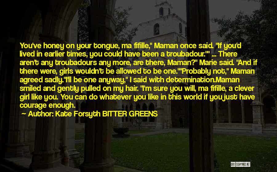 Kate Forsyth BITTER GREENS Quotes: You've Honey On Your Tongue, Ma Fifille, Maman Once Said. If You'd Lived In Earlier Times, You Could Have Been