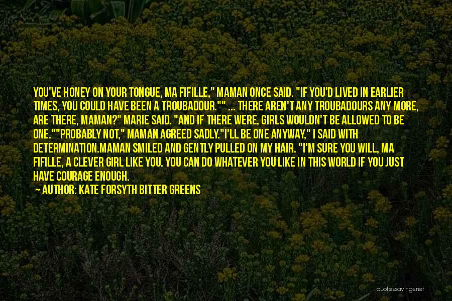 Kate Forsyth BITTER GREENS Quotes: You've Honey On Your Tongue, Ma Fifille, Maman Once Said. If You'd Lived In Earlier Times, You Could Have Been