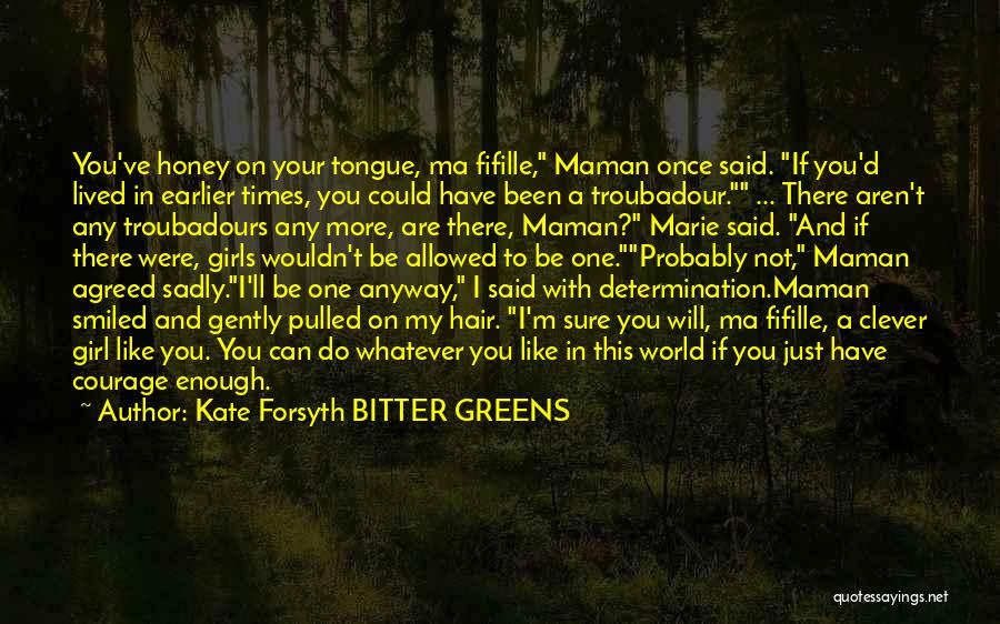 Kate Forsyth BITTER GREENS Quotes: You've Honey On Your Tongue, Ma Fifille, Maman Once Said. If You'd Lived In Earlier Times, You Could Have Been