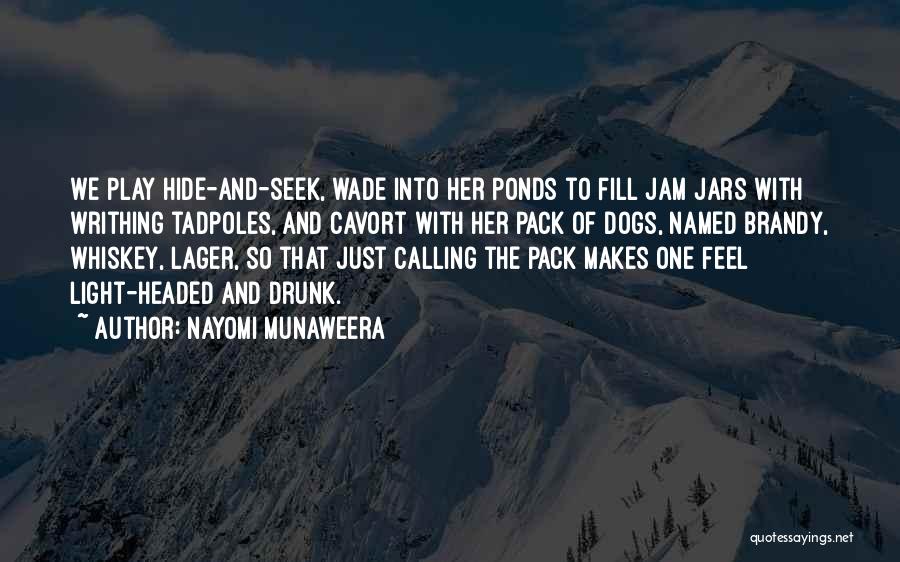 Nayomi Munaweera Quotes: We Play Hide-and-seek, Wade Into Her Ponds To Fill Jam Jars With Writhing Tadpoles, And Cavort With Her Pack Of