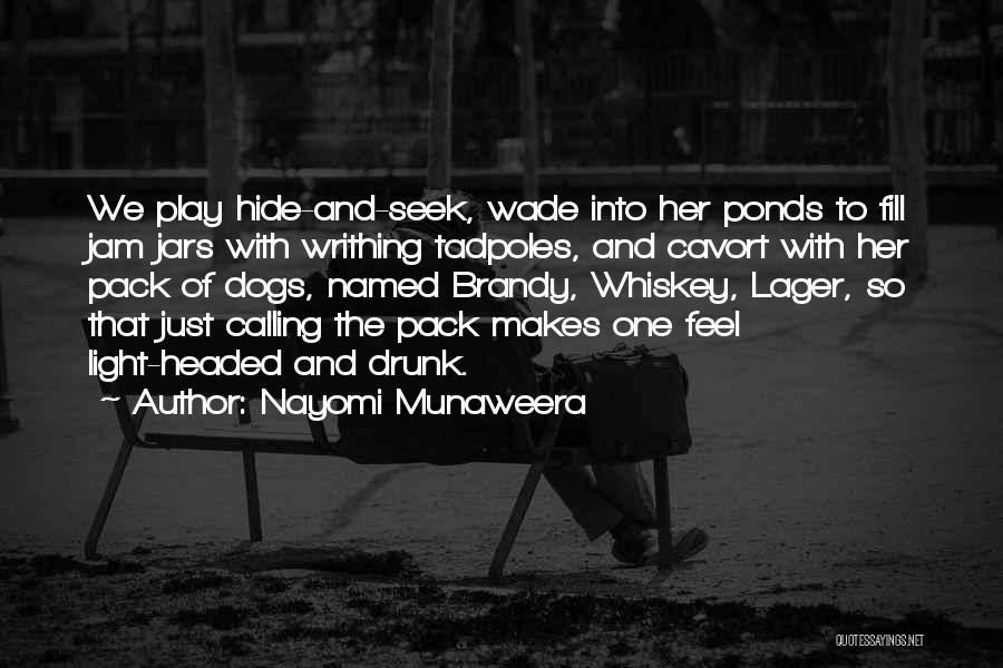 Nayomi Munaweera Quotes: We Play Hide-and-seek, Wade Into Her Ponds To Fill Jam Jars With Writhing Tadpoles, And Cavort With Her Pack Of