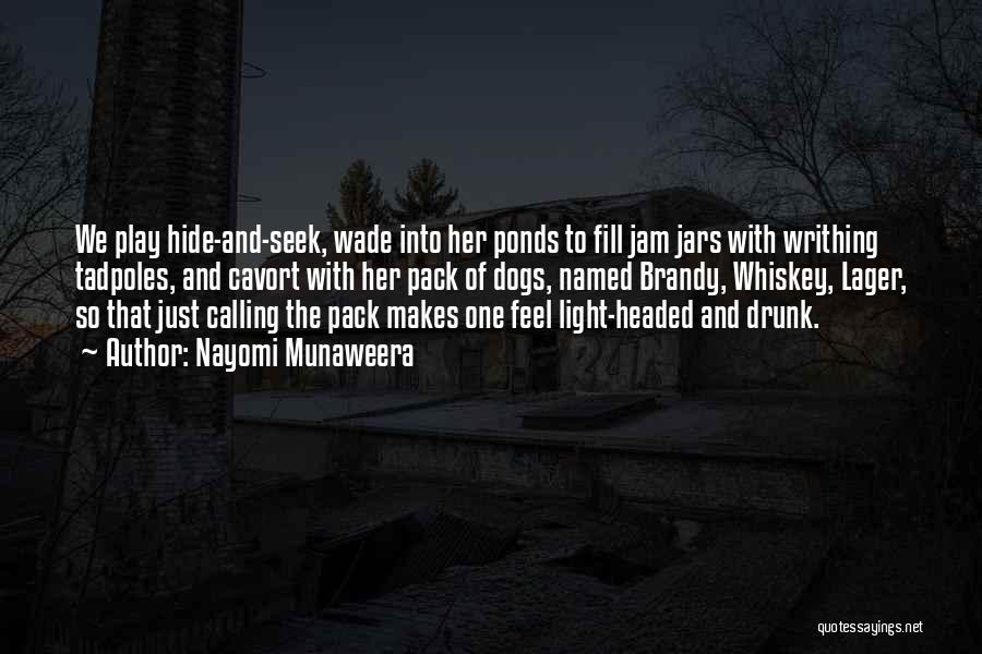 Nayomi Munaweera Quotes: We Play Hide-and-seek, Wade Into Her Ponds To Fill Jam Jars With Writhing Tadpoles, And Cavort With Her Pack Of