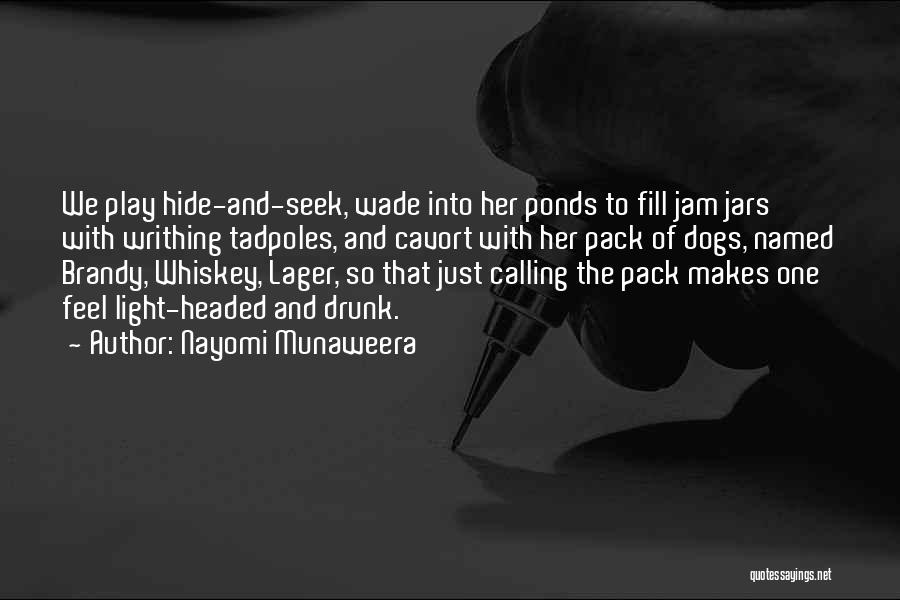 Nayomi Munaweera Quotes: We Play Hide-and-seek, Wade Into Her Ponds To Fill Jam Jars With Writhing Tadpoles, And Cavort With Her Pack Of