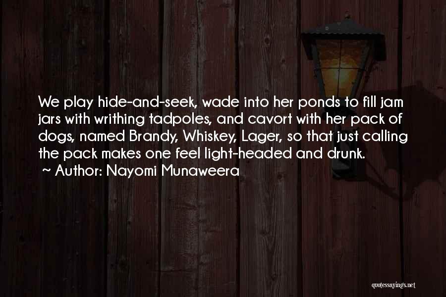 Nayomi Munaweera Quotes: We Play Hide-and-seek, Wade Into Her Ponds To Fill Jam Jars With Writhing Tadpoles, And Cavort With Her Pack Of