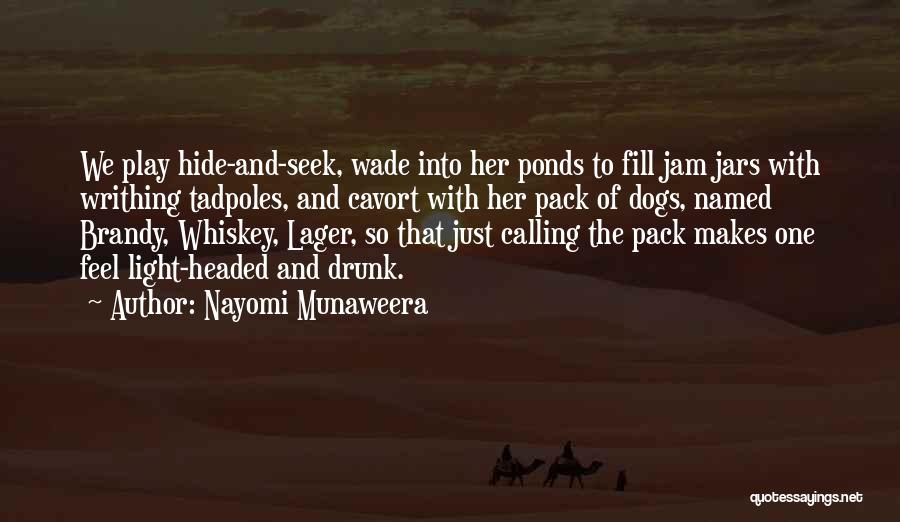 Nayomi Munaweera Quotes: We Play Hide-and-seek, Wade Into Her Ponds To Fill Jam Jars With Writhing Tadpoles, And Cavort With Her Pack Of