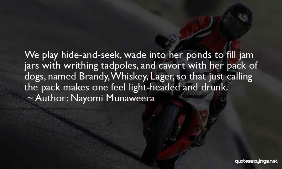 Nayomi Munaweera Quotes: We Play Hide-and-seek, Wade Into Her Ponds To Fill Jam Jars With Writhing Tadpoles, And Cavort With Her Pack Of