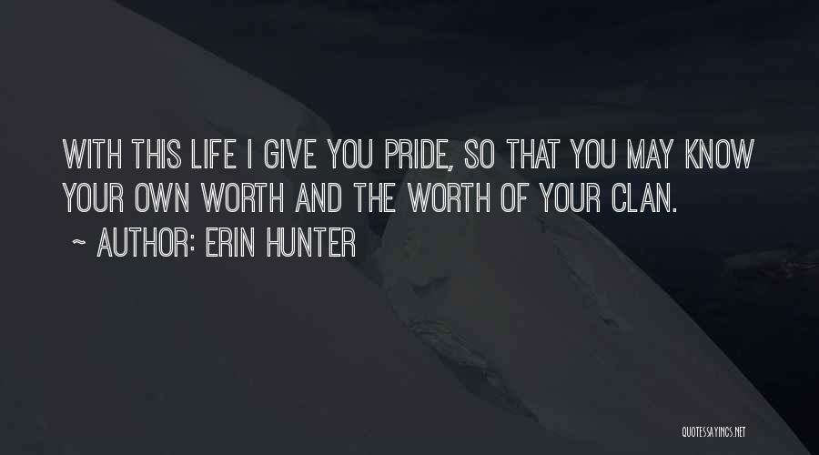 Erin Hunter Quotes: With This Life I Give You Pride, So That You May Know Your Own Worth And The Worth Of Your