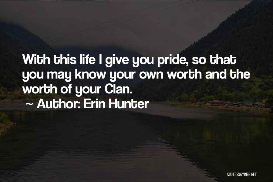 Erin Hunter Quotes: With This Life I Give You Pride, So That You May Know Your Own Worth And The Worth Of Your