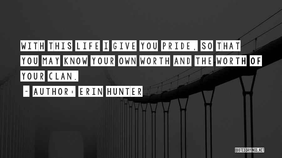 Erin Hunter Quotes: With This Life I Give You Pride, So That You May Know Your Own Worth And The Worth Of Your