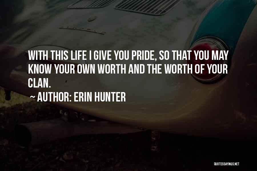 Erin Hunter Quotes: With This Life I Give You Pride, So That You May Know Your Own Worth And The Worth Of Your