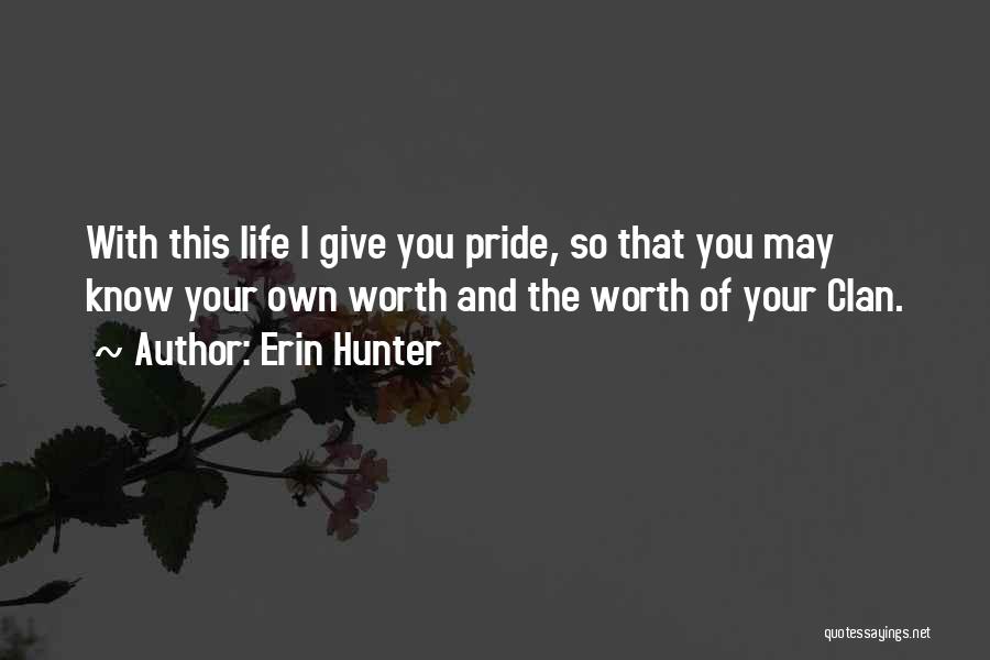 Erin Hunter Quotes: With This Life I Give You Pride, So That You May Know Your Own Worth And The Worth Of Your