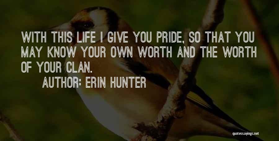 Erin Hunter Quotes: With This Life I Give You Pride, So That You May Know Your Own Worth And The Worth Of Your