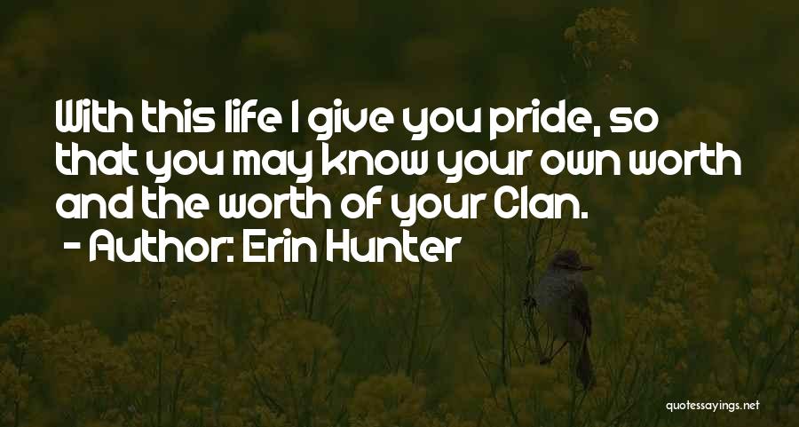 Erin Hunter Quotes: With This Life I Give You Pride, So That You May Know Your Own Worth And The Worth Of Your