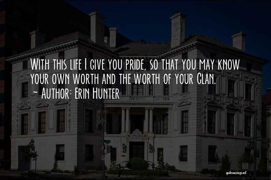 Erin Hunter Quotes: With This Life I Give You Pride, So That You May Know Your Own Worth And The Worth Of Your