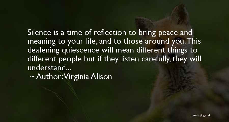 Virginia Alison Quotes: Silence Is A Time Of Reflection To Bring Peace And Meaning To Your Life, And To Those Around You. This