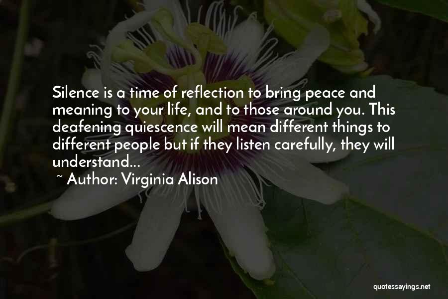 Virginia Alison Quotes: Silence Is A Time Of Reflection To Bring Peace And Meaning To Your Life, And To Those Around You. This