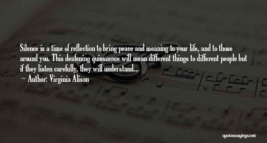 Virginia Alison Quotes: Silence Is A Time Of Reflection To Bring Peace And Meaning To Your Life, And To Those Around You. This