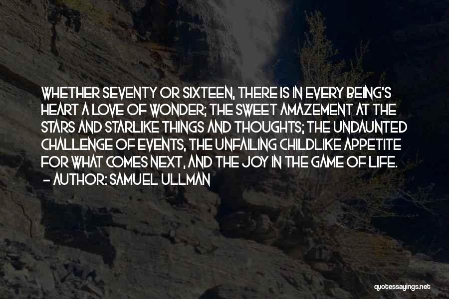 Samuel Ullman Quotes: Whether Seventy Or Sixteen, There Is In Every Being's Heart A Love Of Wonder; The Sweet Amazement At The Stars