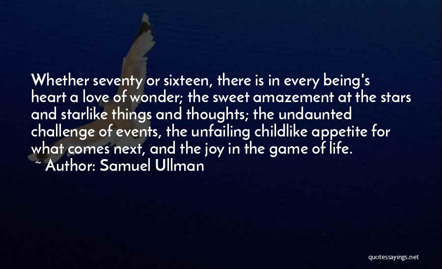 Samuel Ullman Quotes: Whether Seventy Or Sixteen, There Is In Every Being's Heart A Love Of Wonder; The Sweet Amazement At The Stars