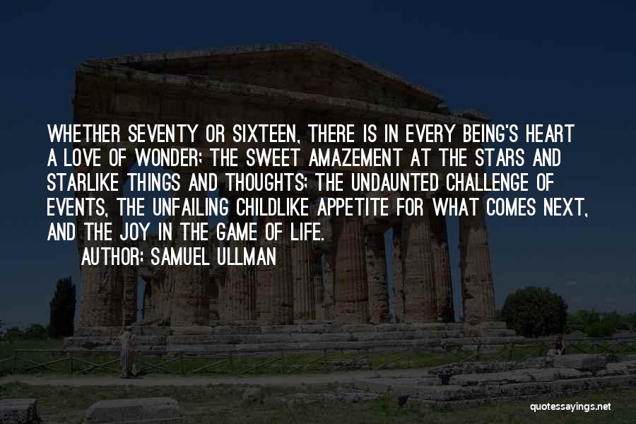 Samuel Ullman Quotes: Whether Seventy Or Sixteen, There Is In Every Being's Heart A Love Of Wonder; The Sweet Amazement At The Stars