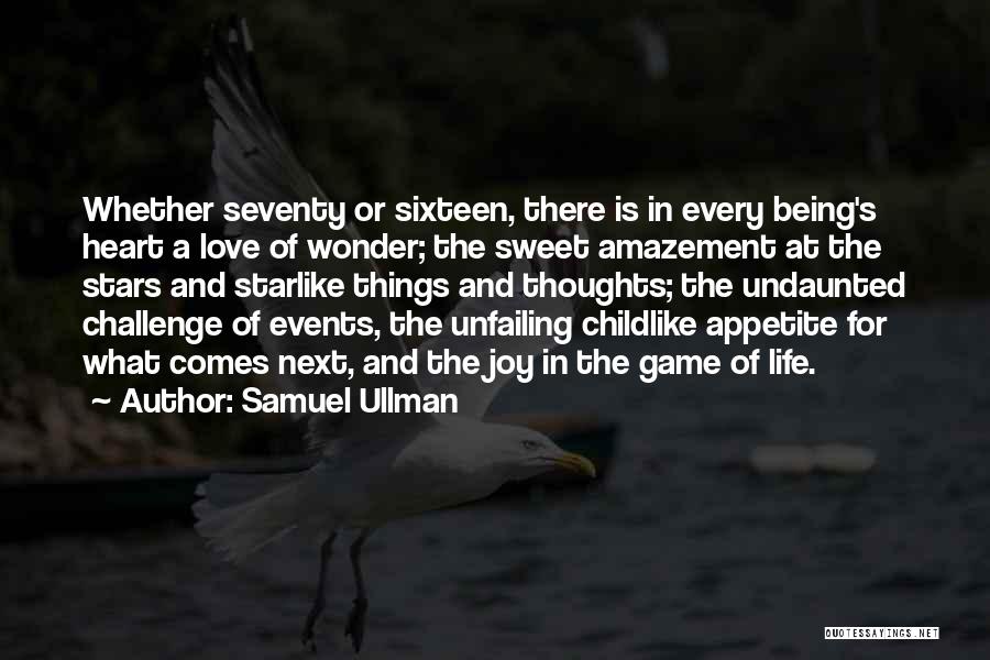 Samuel Ullman Quotes: Whether Seventy Or Sixteen, There Is In Every Being's Heart A Love Of Wonder; The Sweet Amazement At The Stars