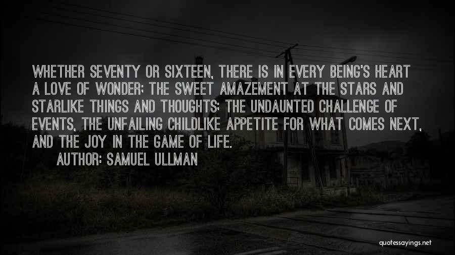 Samuel Ullman Quotes: Whether Seventy Or Sixteen, There Is In Every Being's Heart A Love Of Wonder; The Sweet Amazement At The Stars