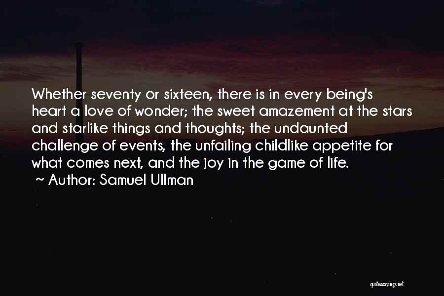 Samuel Ullman Quotes: Whether Seventy Or Sixteen, There Is In Every Being's Heart A Love Of Wonder; The Sweet Amazement At The Stars