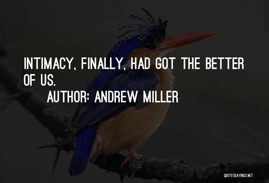 Andrew Miller Quotes: Intimacy, Finally, Had Got The Better Of Us.