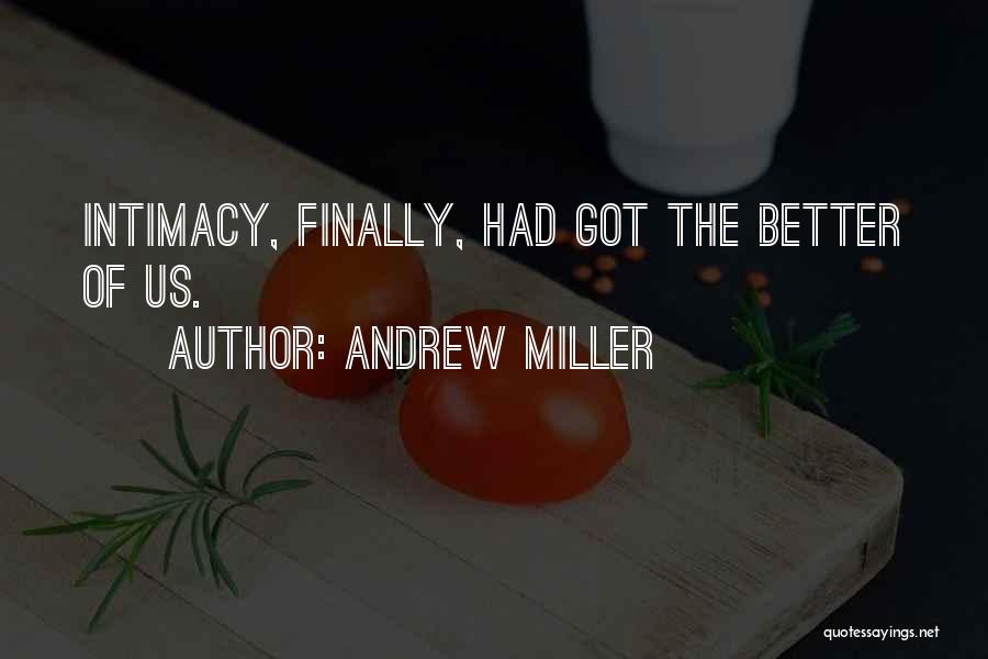 Andrew Miller Quotes: Intimacy, Finally, Had Got The Better Of Us.