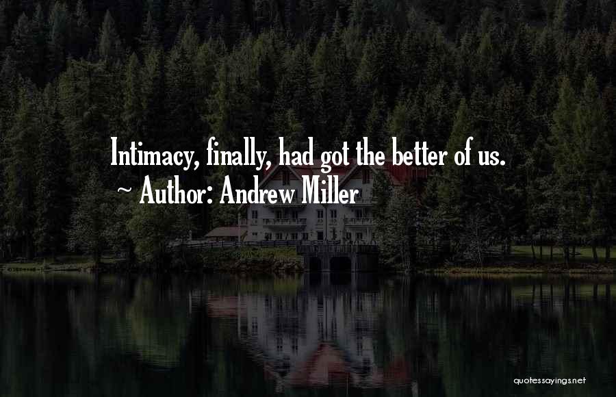 Andrew Miller Quotes: Intimacy, Finally, Had Got The Better Of Us.