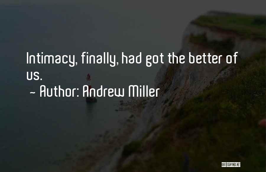 Andrew Miller Quotes: Intimacy, Finally, Had Got The Better Of Us.